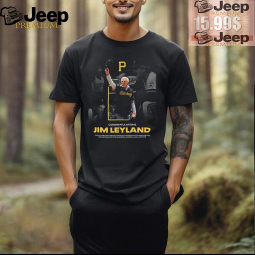 Official Congratulations Jim Leyland the Pittsburgh Pirates proudly honor shirt