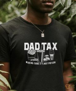 Dad Tax Making Sure It's Not Poison Shirt