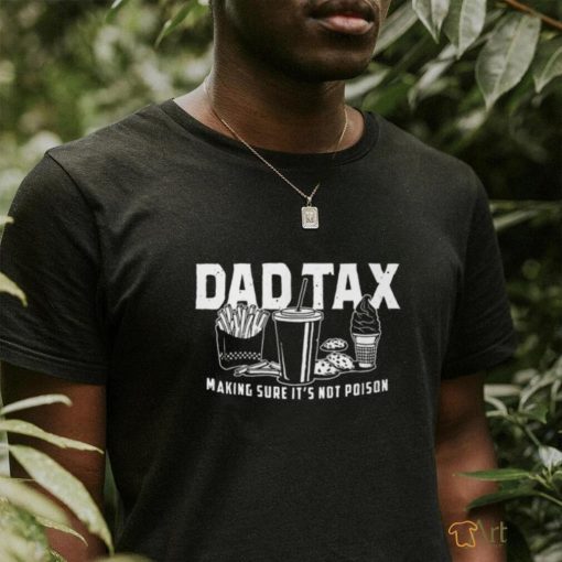 Dad Tax Making Sure It’s Not Poison Shirt