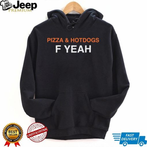 Pizza and hotdogs f yeah shirt