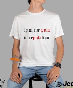 I Put The Puta In Reputation Shirt