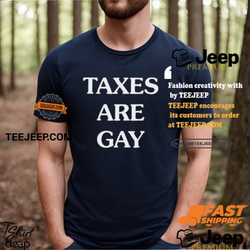 Taxes Are Gay Shirt