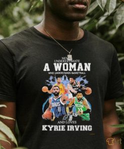 Never Underestimate A Woman Who Understands Basketball And Loves Kyrie Irving T Shirt