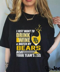 i just want to drink wine b & watch my bears beat your team's ass shirt