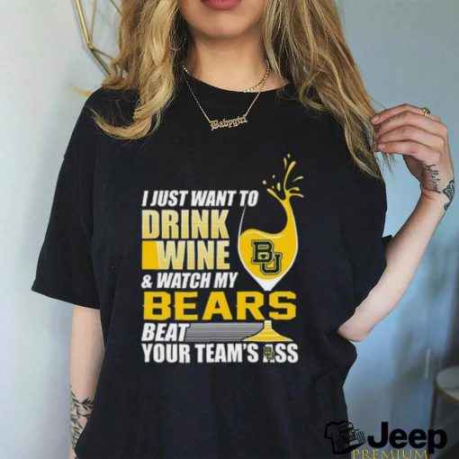 i just want to drink wine b & watch my bears beat your team’s ass shirt