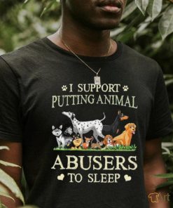 i support putting animal abusers to sleep shirt