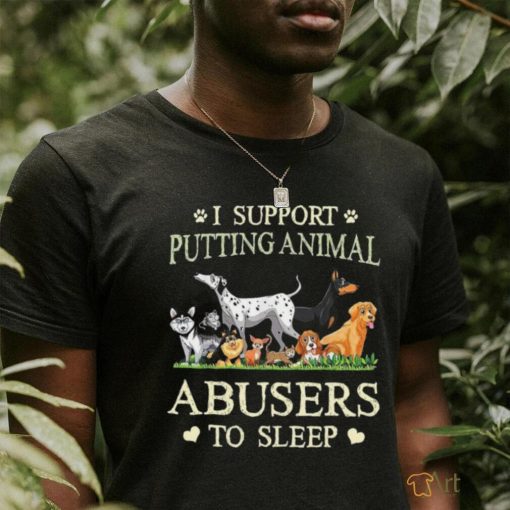 i support putting animal abusers to sleep shirt