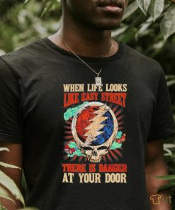 Grateful Dead When Life Is Easy Street There Is Danger At Your Door T Shirt