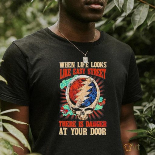 Grateful Dead When Life Is Easy Street There Is Danger At Your Door T Shirt