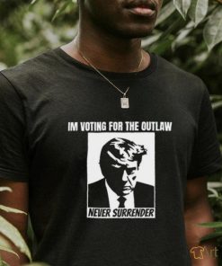 Limited Im Voting For The Outlaw Never Surrender Funny Shirt