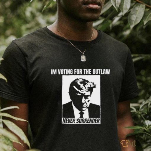 Limited Im Voting For The Outlaw Never Surrender Funny Shirt