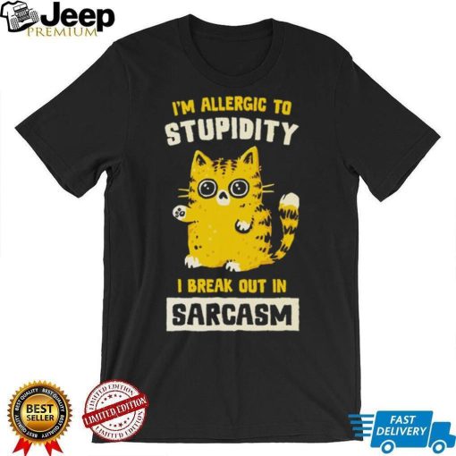 I am allergic to stupidity i break out in sarcasm shirt