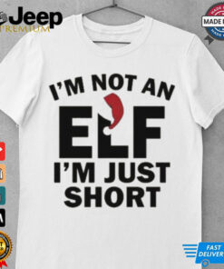 I’m Not An ELF I’m Just Short Christmas 2024 T Shirt