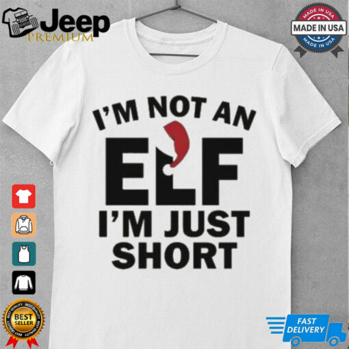 I’m Not An ELF I’m Just Short Christmas 2024 T Shirt