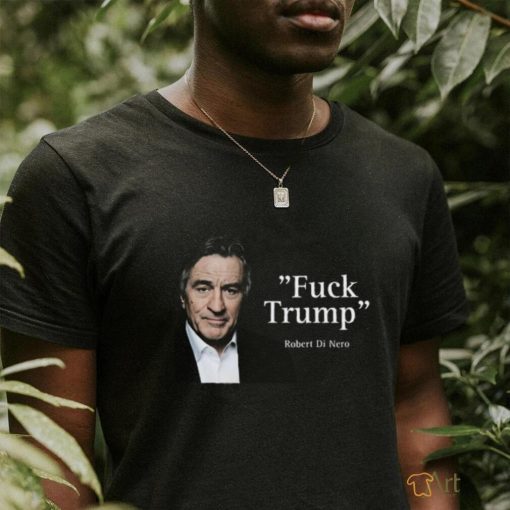 Fuck Trump Robert Di Nero Shirt