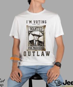 m coting for the outlaw wanted for president 2024 Trump shirt