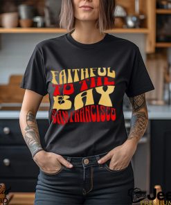 Faithful to the bay San Francisco 49ers shirt