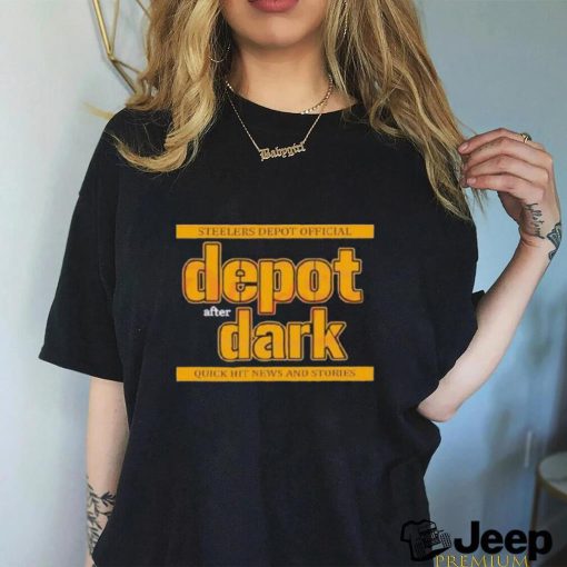 Pittsburgh Steelers Depot After Dark Quick Hit News And Stories Shirt