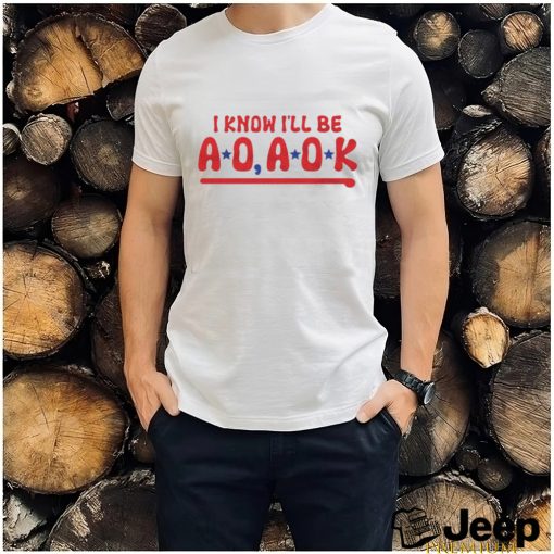 Philadelphia Phillies i know i’ll be AO AOK shirt