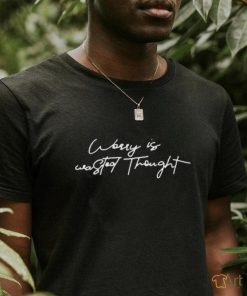 Worry Is Wasted Thought Shirt