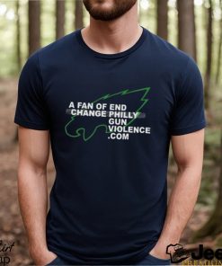 philadelphia Eagles A Fan Of End Change Philly Gun Violence Shirt