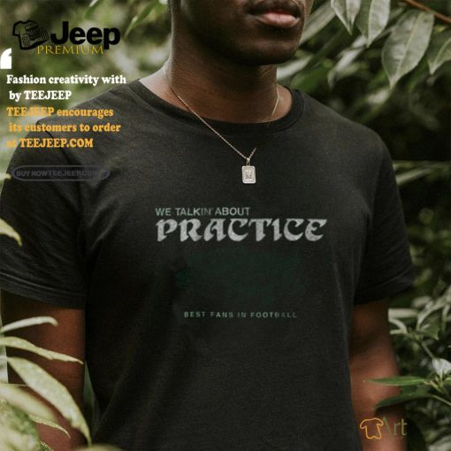 philadelphia football we talkin about practice shirt