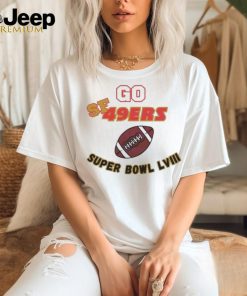 Go SF 49ers Super Bowl LVIII 2024 Shirt