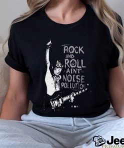 rock and roll aint noise pollution shirt