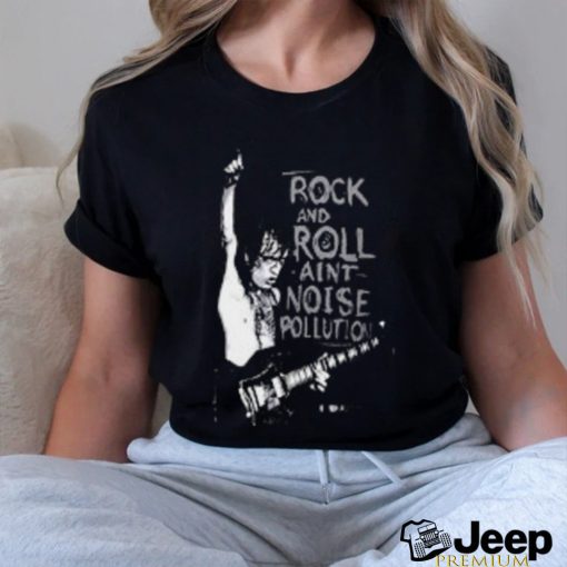 rock and roll aint  noise pollution shirt