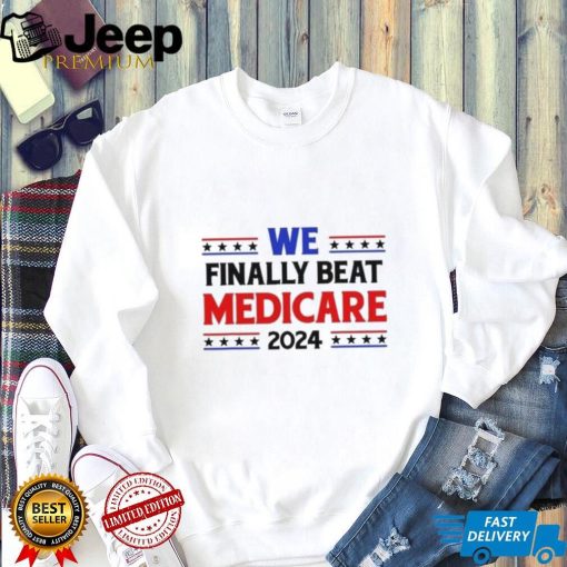 Joe Biden We Finally Beat Medicare 2024 shirt