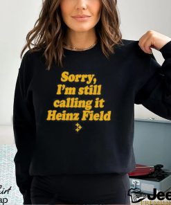 sorry I’m Still Calling It Heinz Field Shirt