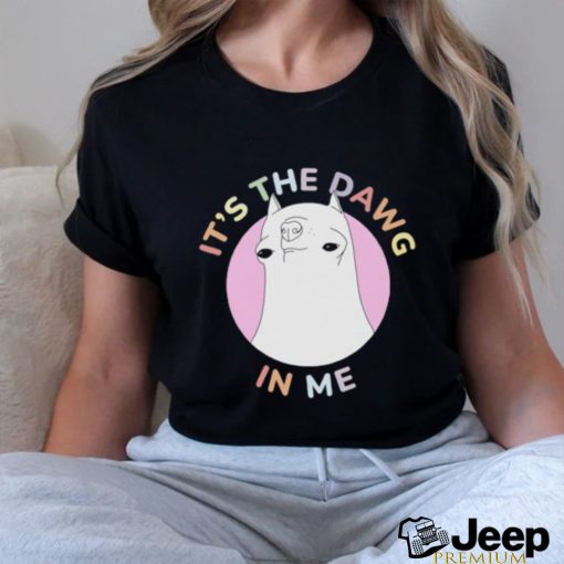 t’s The Dawg in Me Shirt