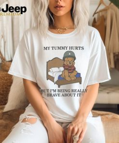 My Tummy Hurts But I’m Being Really Brave About It Shirt