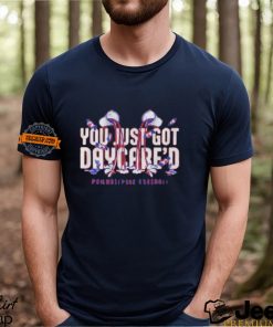 You just got daycare’d shirt