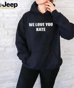 we love you kate shirt