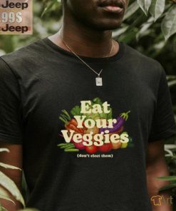 Eat Your Veggies Don't Elect Them Shirt