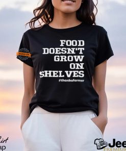Food Doesn't Grow On Shelves Shirt