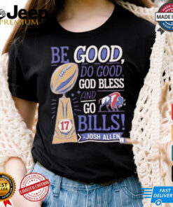 Be good do good god bless and go Buffalo Bills Josh Allen shirt