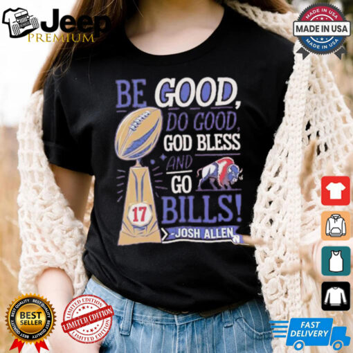 Be good do good god bless and go Buffalo Bills Josh Allen shirt