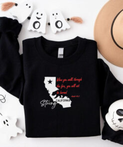 California Strong When You Walk Through The Fire, You Will Not Be Barned Shirt
