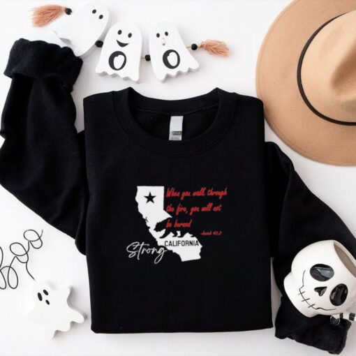 California Strong When You Walk Through The Fire, You Will Not Be Barned Shirt