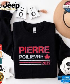 Canada Pierre 2025 Pierre Poilievre T Shirt