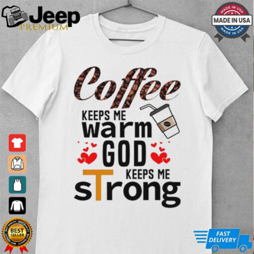 Coffee keeps me warm God keeps me strong shirt