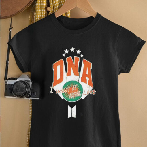 DNA I want it real love shirt