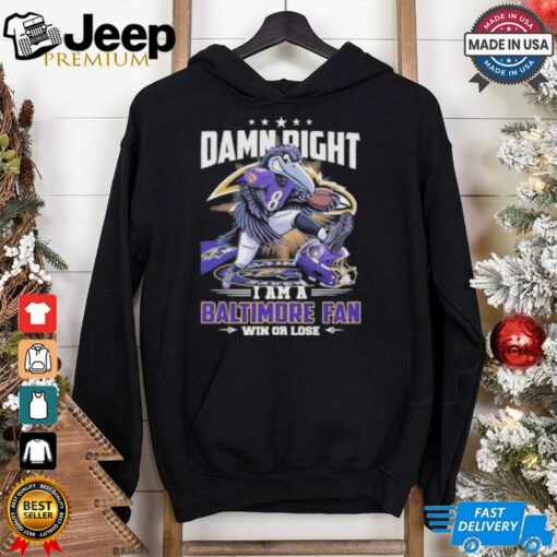 Damn Right I Am A Baltimore Ravens Mascot 2025 Fan Win Or Lose Shirt