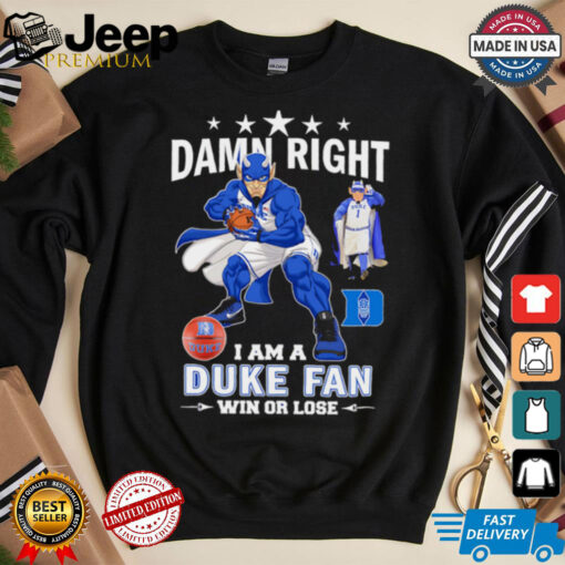 Damn right I am a Duke fan win or lose mascot shirt