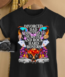 Divorced dad addicted to dubstep and rock hard boners shirt