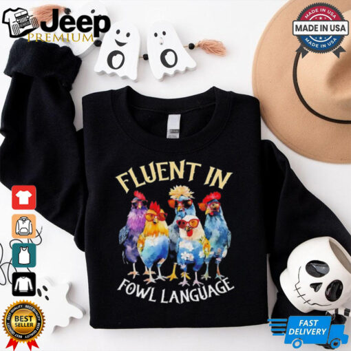 Fluent in fowl language Chicken shirt