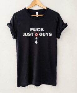 Fuck Just 4 Guys Shirt Unisex T Shirt