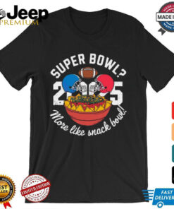 Funny Super Bowl 2025 More Like Snack Bowl T Shirt